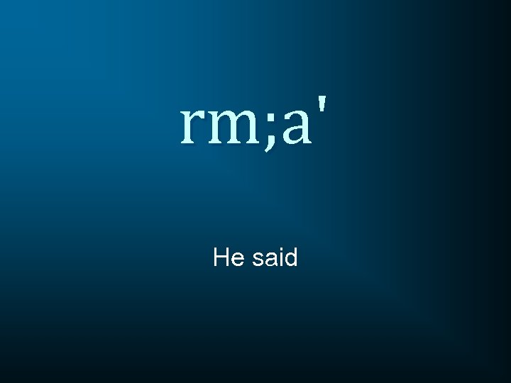 rm; a' He said 