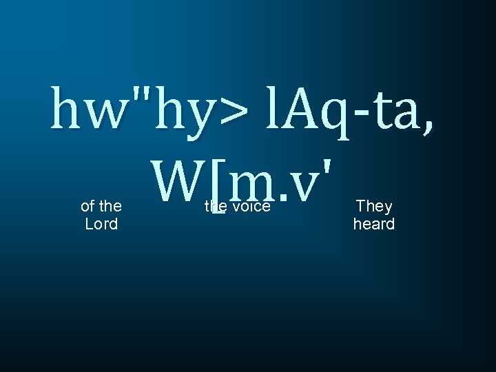 hw"hy> l. Aq-ta, W[m. v' of the Lord the voice They heard 