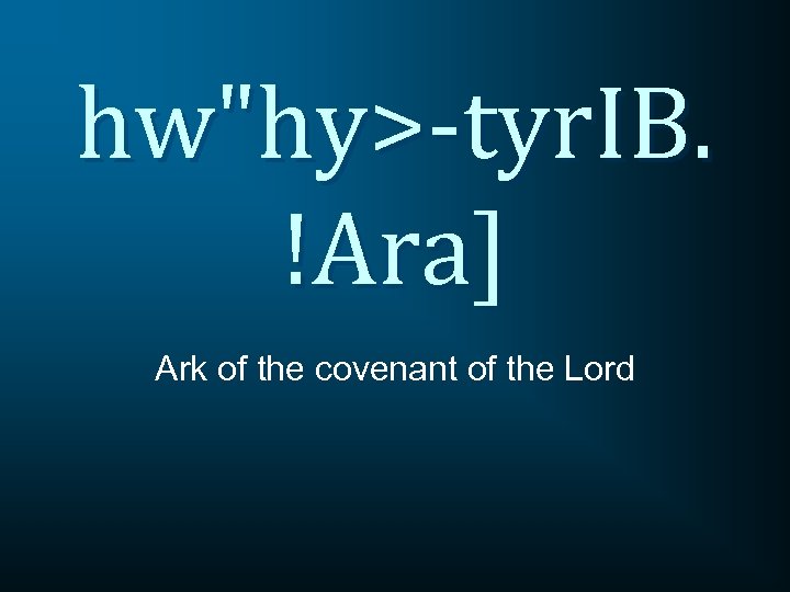 hw"hy>-tyr. IB. !Ara] Ark of the covenant of the Lord 