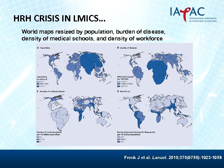 HRH CRISIS IN LMICS… World maps resized by population, burden of disease, density of