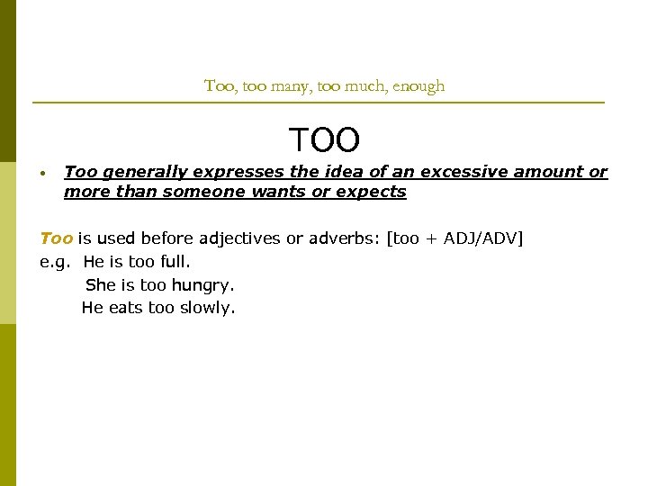 Too, too many, too much, enough TOO • Too generally expresses the idea of