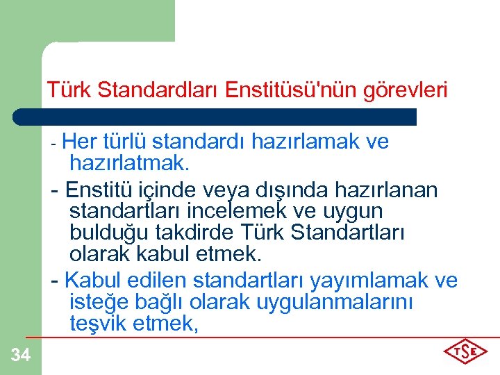 Türk Standardları Enstitüsü'nün görevleri - Her türlü standardı hazırlamak ve hazırlatmak. - Enstitü içinde