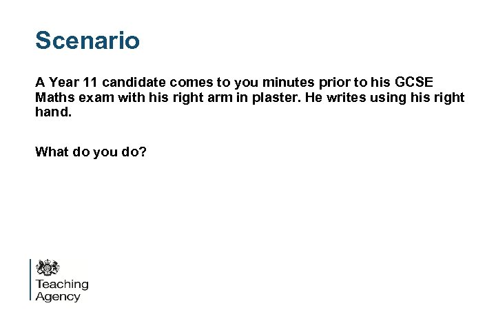 Scenario A Year 11 candidate comes to you minutes prior to his GCSE Maths