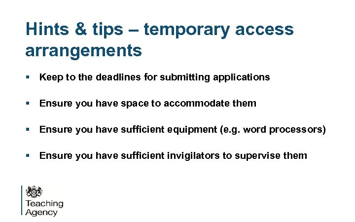 Hints & tips – temporary access arrangements § Keep to the deadlines for submitting