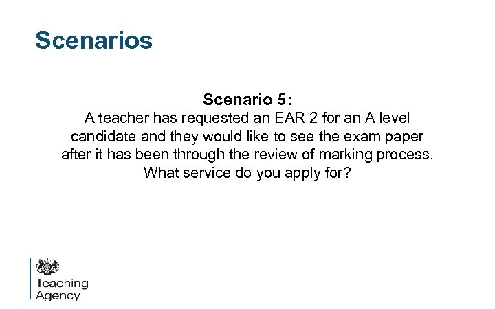 Scenarios Scenario 5: A teacher has requested an EAR 2 for an A level