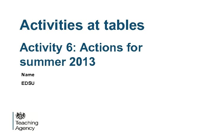 Activities at tables Activity 6: Actions for summer 2013 Name EDSU 