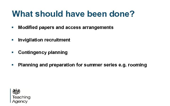 What should have been done? § Modified papers and access arrangements § Invigilation recruitment