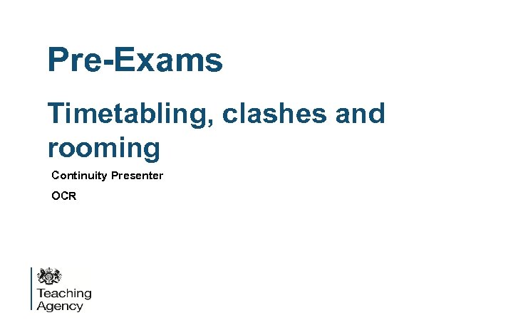 Pre-Exams Timetabling, clashes and rooming Continuity Presenter OCR 