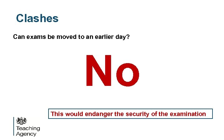 Clashes Can exams be moved to an earlier day? No This would endanger the