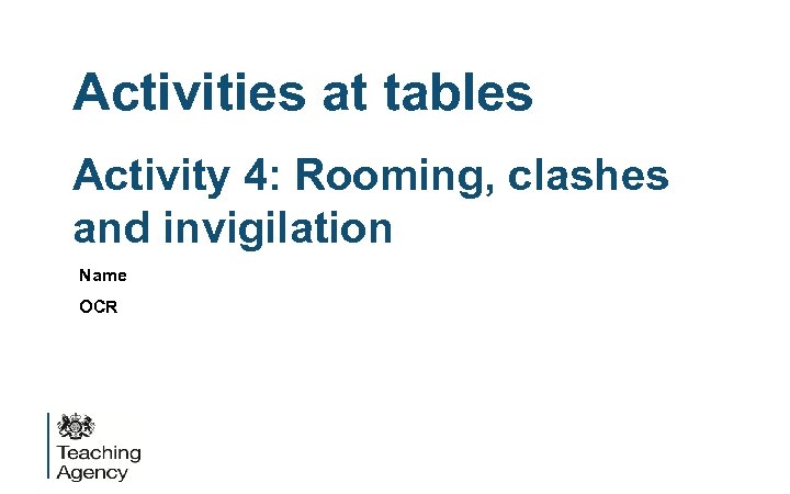 Activities at tables Activity 4: Rooming, clashes and invigilation Name OCR 