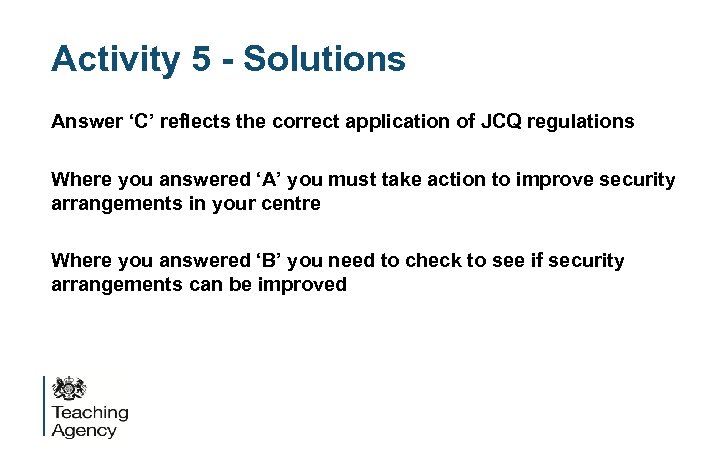 Activity 5 - Solutions Answer ‘C’ reflects the correct application of JCQ regulations Where