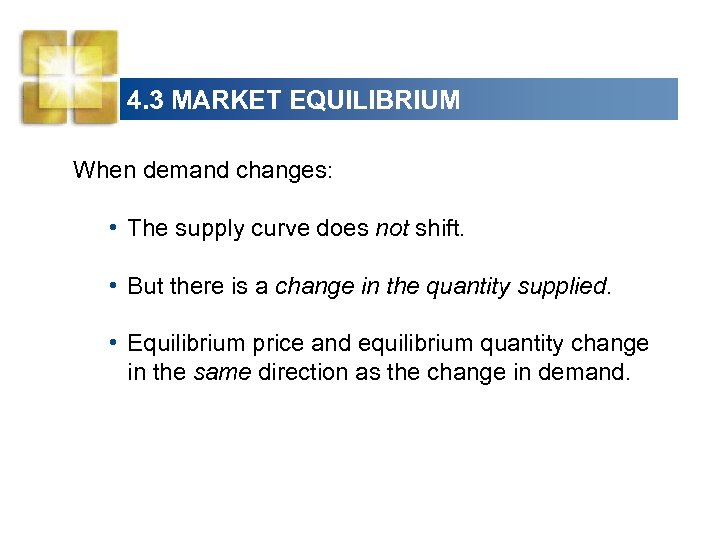 4. 3 MARKET EQUILIBRIUM When demand changes: • The supply curve does not shift.
