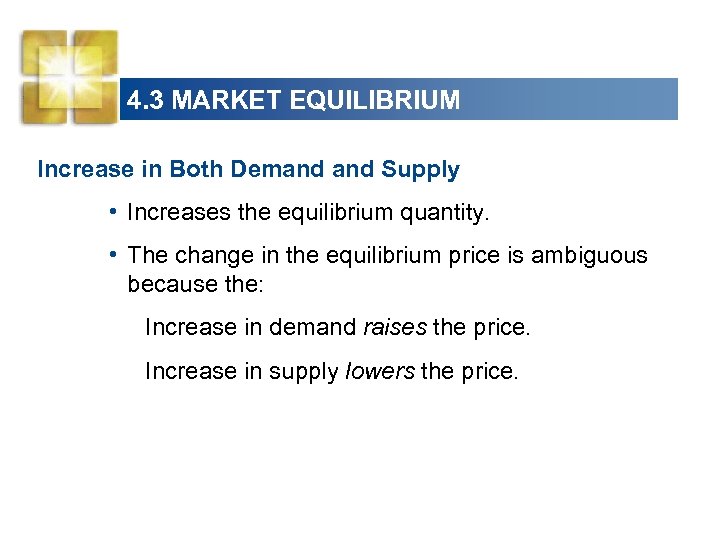 4. 3 MARKET EQUILIBRIUM Increase in Both Demand Supply • Increases the equilibrium quantity.