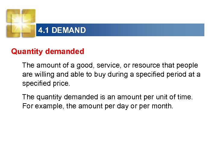 4. 1 DEMAND Quantity demanded The amount of a good, service, or resource that