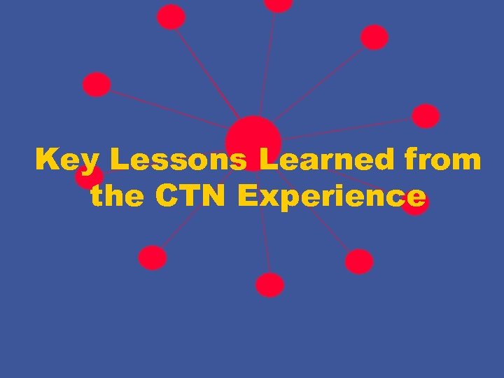 Key Lessons Learned from the CTN Experience 