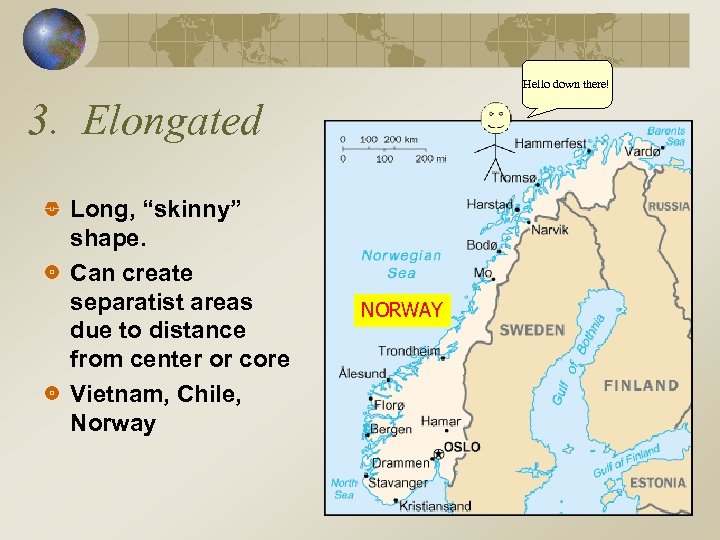 Hello down there! 3. Elongated Long, “skinny” shape. Can create separatist areas due to