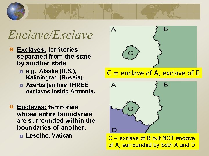 Enclave/Exclaves: territories separated from the state by another state e. g. Alaska (U. S.