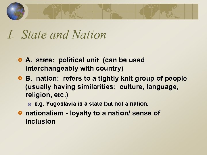 I. State and Nation A. state: political unit (can be used interchangeably with country)