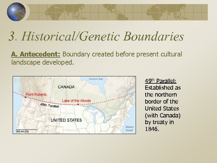 3. Historical/Genetic Boundaries A. Antecedent: Boundary created before present cultural landscape developed. 49 th