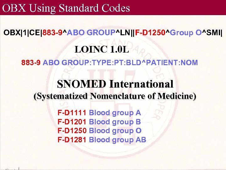 OBX Using Standard Codes OBX|1|CE|883 -9^ABO GROUP^LN||F-D 1250^Group O^SMI| LOINC 1. 0 L 883