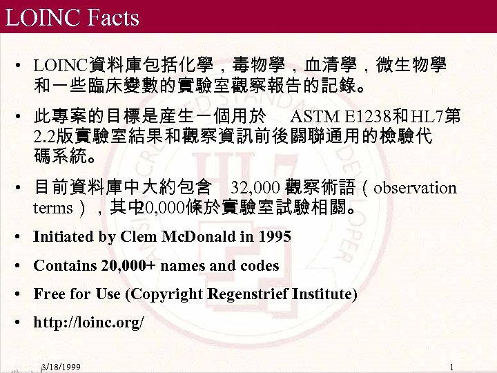 LOINC Facts • LOINC資料庫包括化學，毒物學，血清學，微生物學 和一些臨床變數的實驗室觀察報告的記錄。 • 此專案的目標是産生一個用於 ASTM E 1238和 HL 7第 2. 2版實驗室結果和觀察資訊前後關聯通用的檢驗代