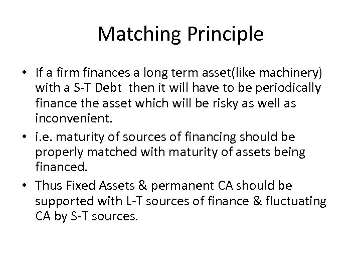 Matching Principle • If a firm finances a long term asset(like machinery) with a
