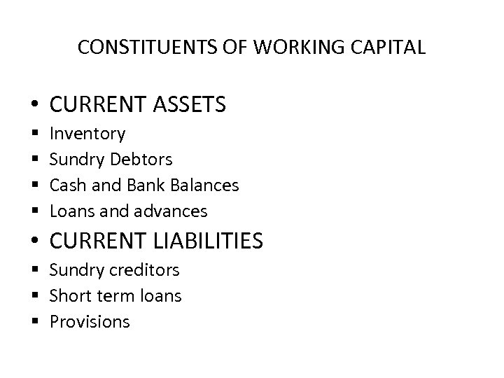 CONSTITUENTS OF WORKING CAPITAL • CURRENT ASSETS § § Inventory Sundry Debtors Cash and