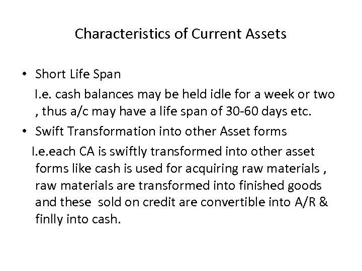 Characteristics of Current Assets • Short Life Span I. e. cash balances may be