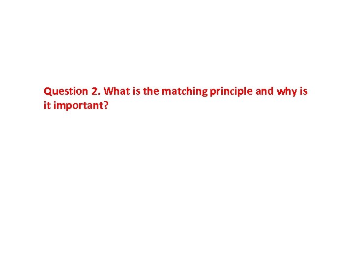 Question 2. What is the matching principle and why is it important? 