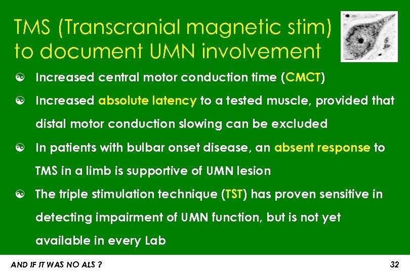 TMS (Transcranial magnetic stim) to document UMN involvement ☯ Increased central motor conduction time