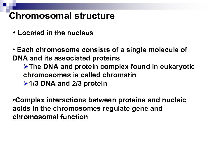 Chromosomal structure • Located in the nucleus • Each chromosome consists of a single