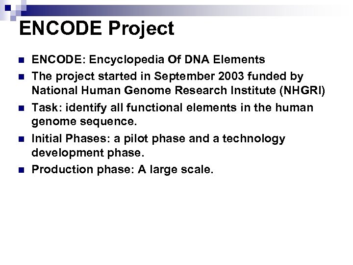 ENCODE Project n n n ENCODE: Encyclopedia Of DNA Elements The project started in