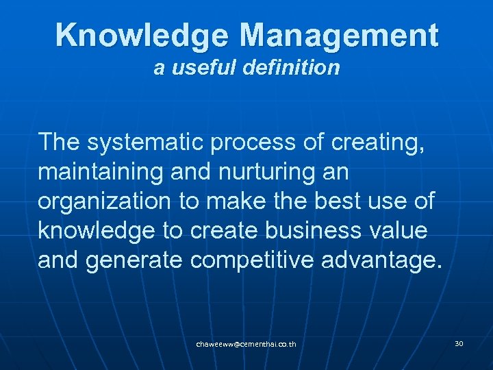 Knowledge Management a useful definition The systematic process of creating, maintaining and nurturing an