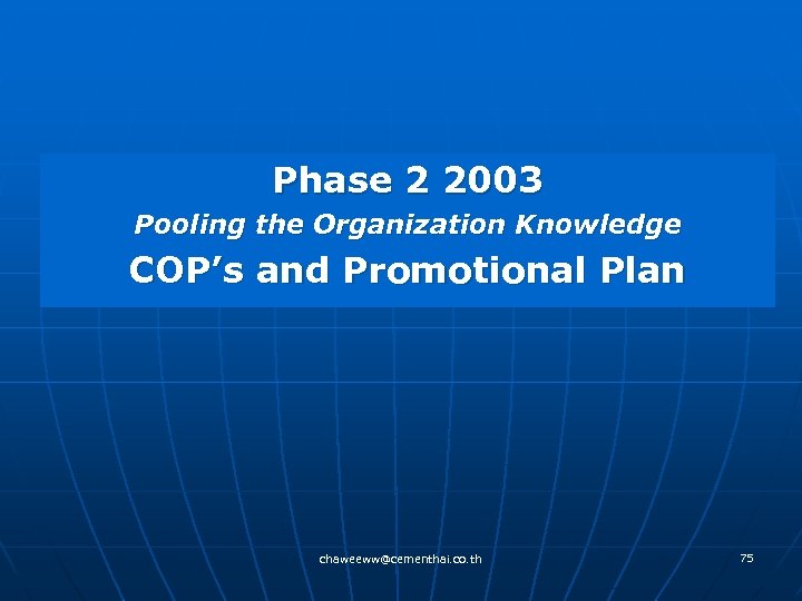 Phase 2 2003 Pooling the Organization Knowledge COP’s and Promotional Plan chaweeww@cementhai. co. th