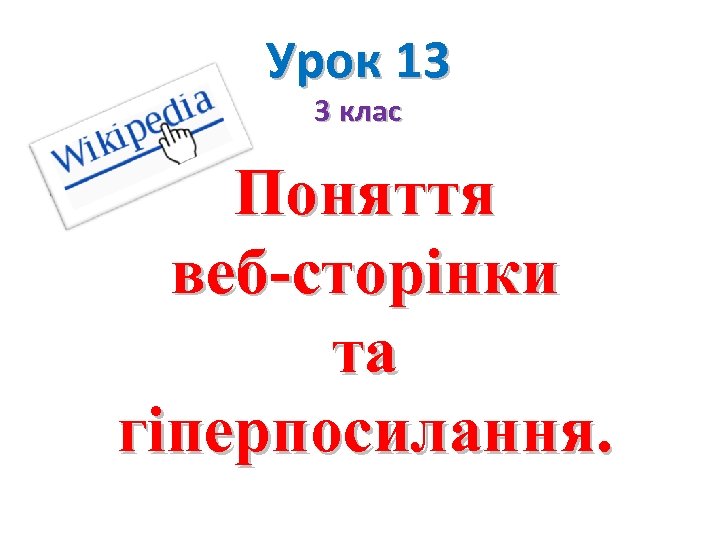 Урок 13 3 клас Поняття веб-сторінки та гіперпосилання. 