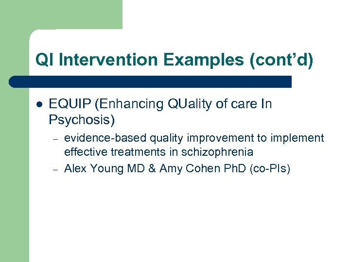 QI Intervention Examples (cont’d) l EQUIP (Enhancing QUality of care In Psychosis) – –