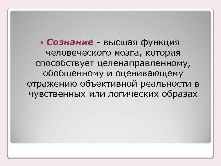 Сознание - высшая функция человеческого мозга, которая способствует целенаправленному, обобщенному и оценивающему отражению объективной