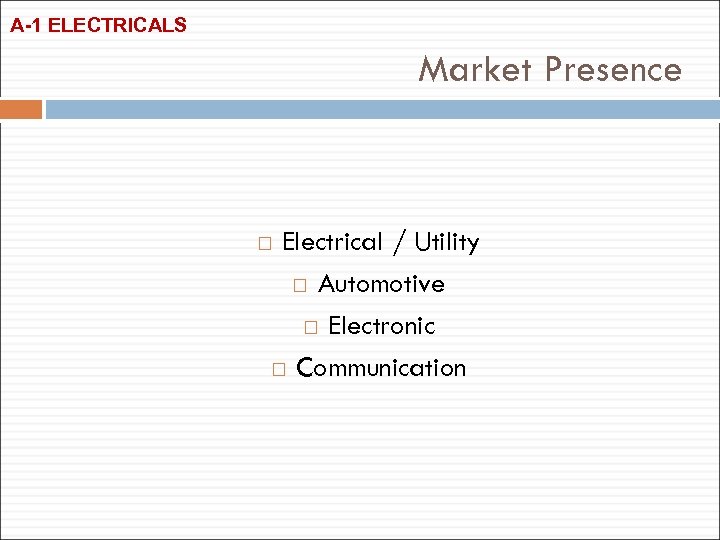 A-1 ELECTRICALS Market Presence Electrical / Utility Automotive Electronic Communication 