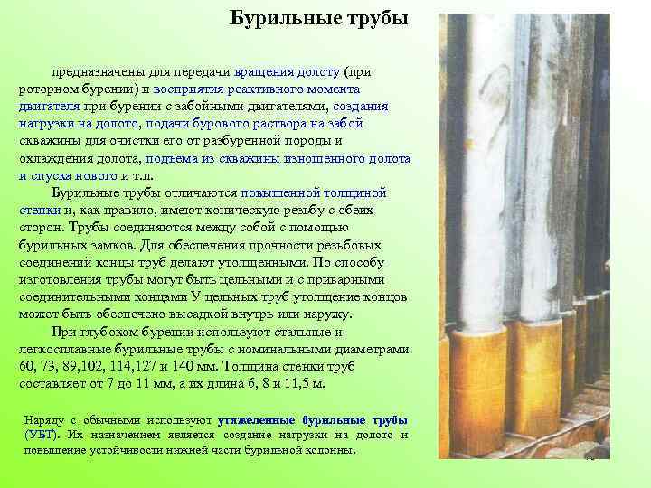 Бурильные трубы предназначены для передачи вращения долоту (при роторном бурении) и восприятия реактивного момента