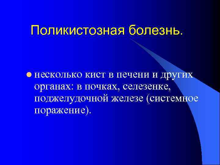 Поликистозная болезнь. l несколько кист в печени и других органах: в почках, селезенке, поджелудочной