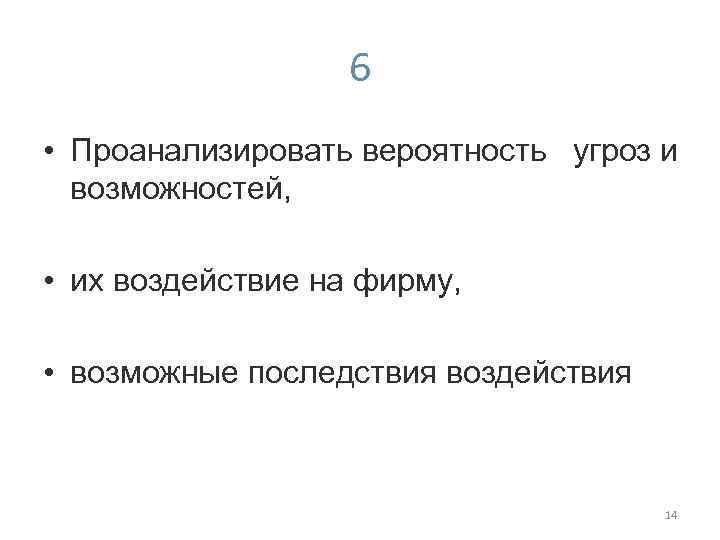 6 • Проанализировать вероятность угроз и возможностей, • их воздействие на фирму, • возможные