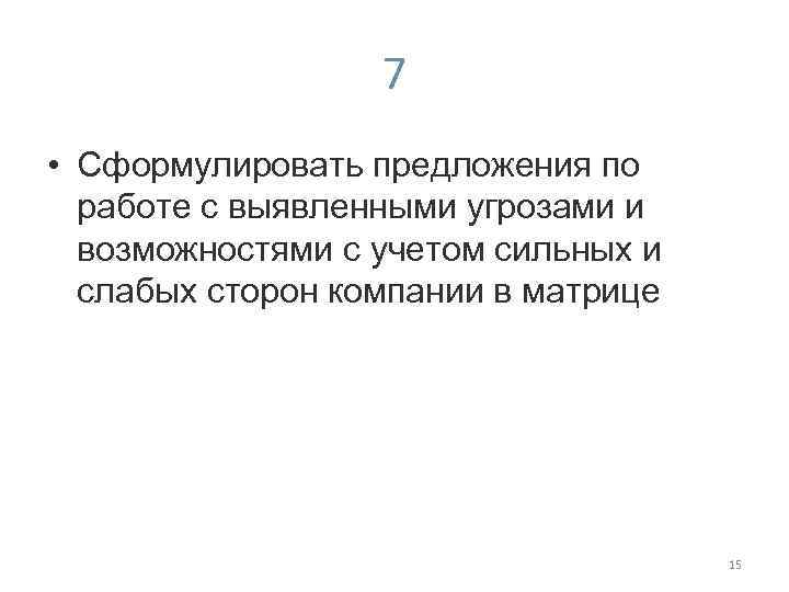 7 • Сформулировать предложения по работе с выявленными угрозами и возможностями с учетом сильных