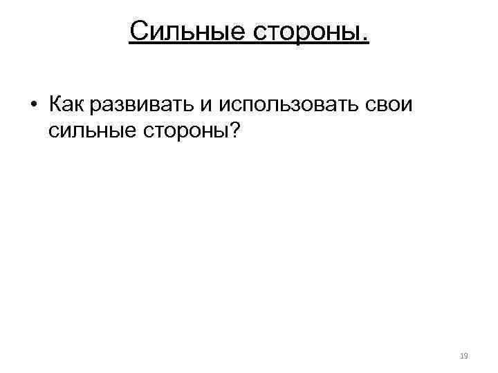 Сильные стороны. • Как развивать и использовать свои сильные стороны? 19 