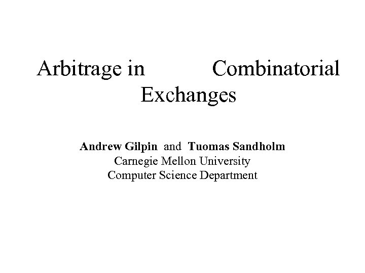 Arbitrage in Combinatorial Exchanges Andrew Gilpin and Tuomas Sandholm Carnegie Mellon University Computer Science