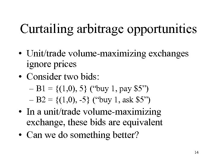 Curtailing arbitrage opportunities • Unit/trade volume-maximizing exchanges ignore prices • Consider two bids: –