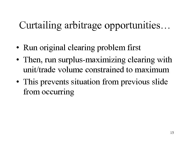 Curtailing arbitrage opportunities… • Run original clearing problem first • Then, run surplus-maximizing clearing