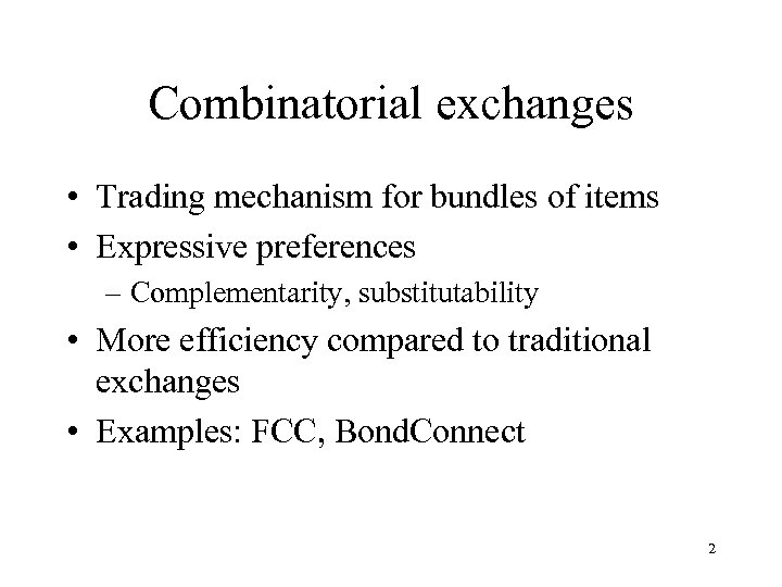 Combinatorial exchanges • Trading mechanism for bundles of items • Expressive preferences – Complementarity,