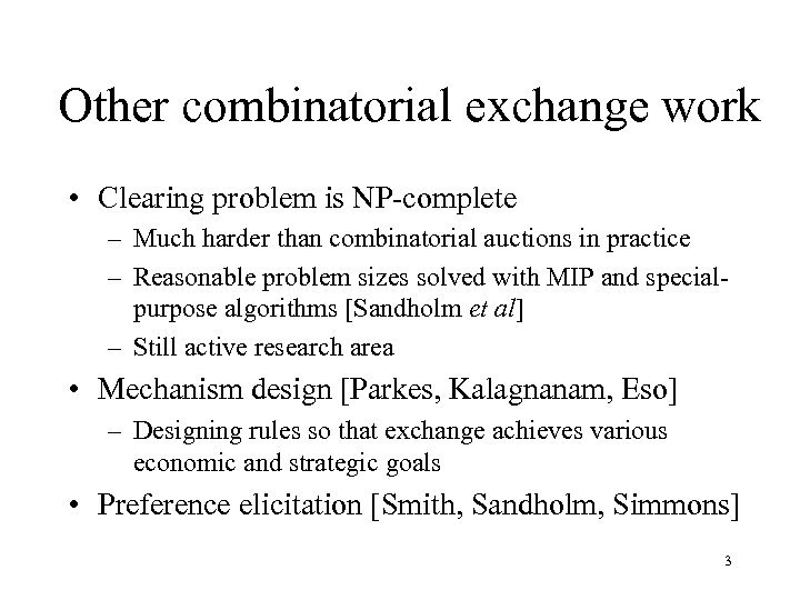 Other combinatorial exchange work • Clearing problem is NP-complete – Much harder than combinatorial