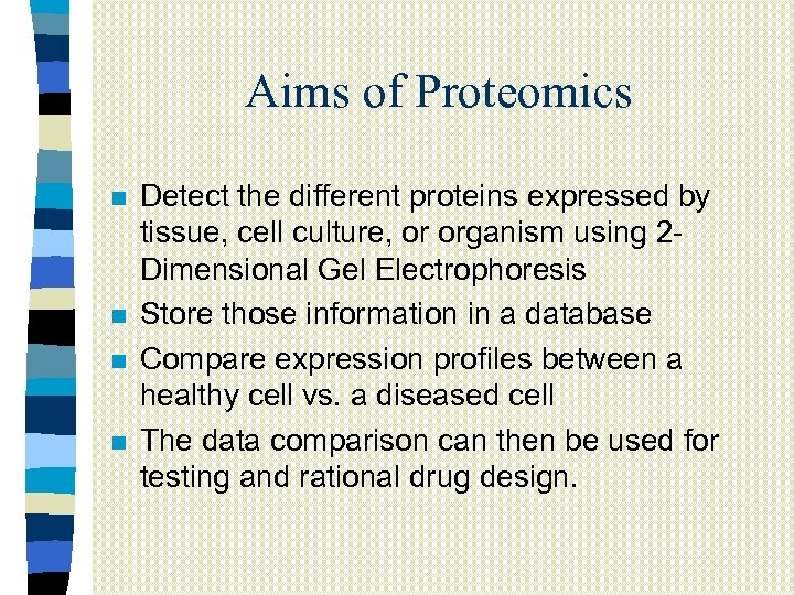 Aims of Proteomics n n Detect the different proteins expressed by tissue, cell culture,