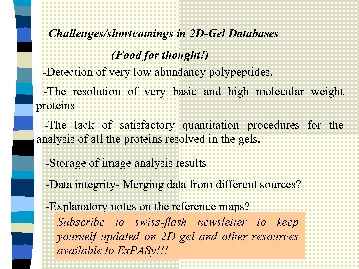 Challenges/shortcomings in 2 D-Gel Databases (Food for thought!) -Detection of very low abundancy polypeptides.